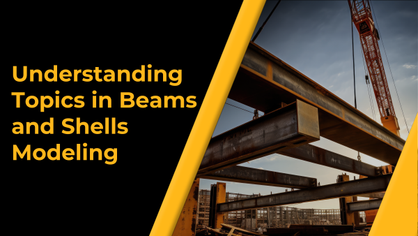 Understanding Topics in Beams and Shells Modeling