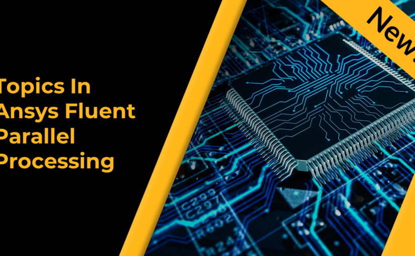 Topics in Ansys Fluent Parallel Processing