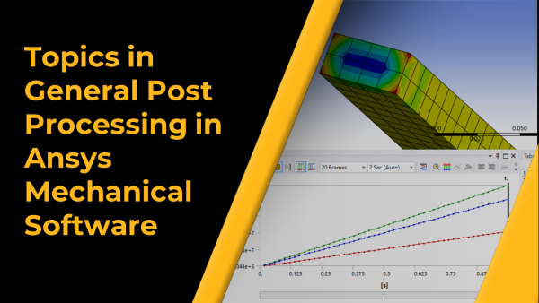 Topics in General Post Processing in Ansys Mechanical Software