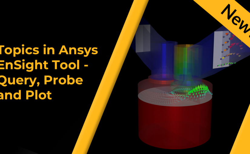 Topics in Ansys Ensight Tool - Query, Probe and Plot